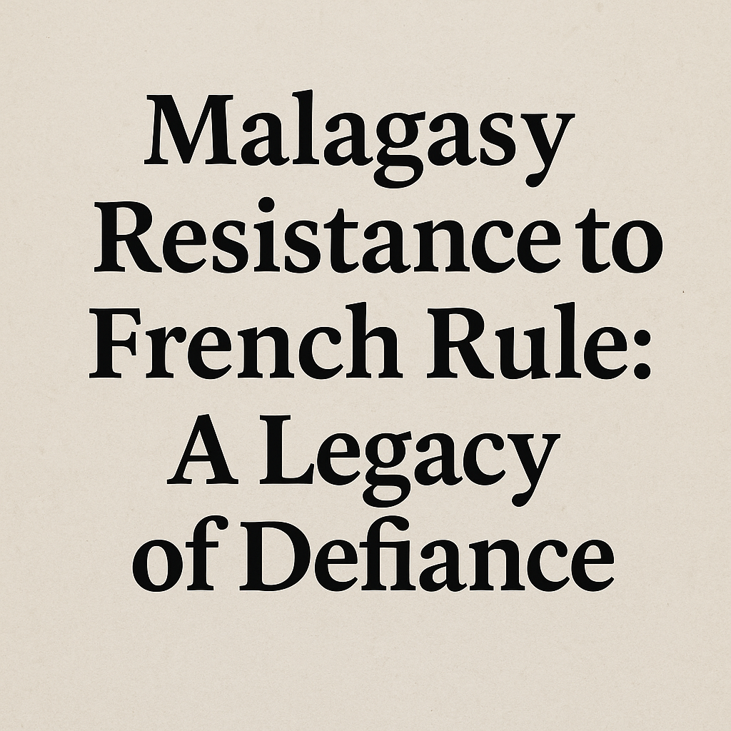 Malagasy Resistance to French Rule: A Legacy of Defiance